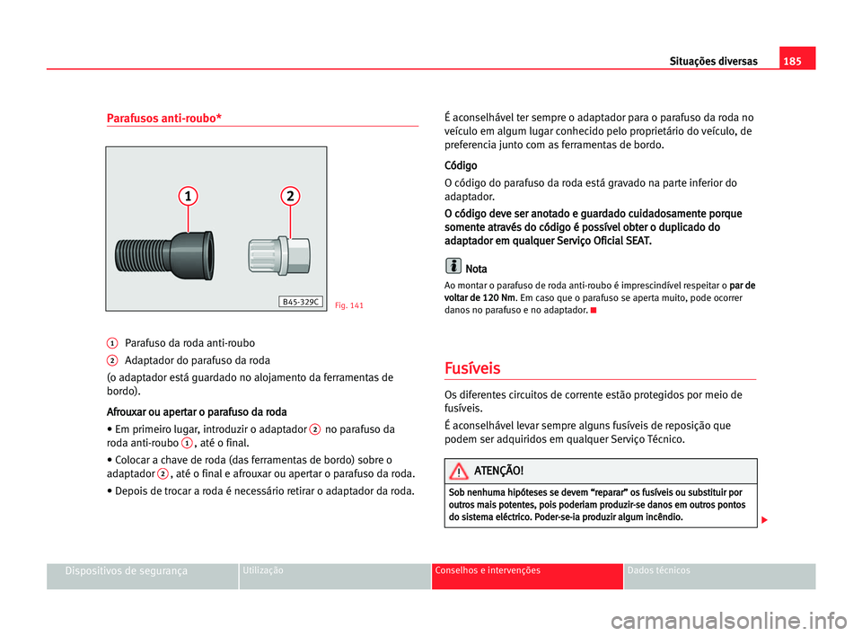 Seat Cordoba 2005 Manual do proprietário (in Portuguese) 185 Situações diversas
Dispositivos de segurançaUtilização Conselhos e intervenções Dados técnicos
Parafusos anti-roubo*
1Parafuso da roda anti-roubo
2Adaptador do parafuso da roda
(o adaptad Seat Cordoba 2005 Manual do proprietário (in Portuguese) 185 Situações diversas
Dispositivos de segurançaUtilização Conselhos e intervenções Dados técnicos
Parafusos anti-roubo*
1Parafuso da roda anti-roubo
2Adaptador do parafuso da roda
(o adaptad
