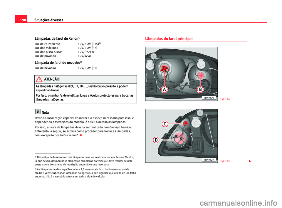 Seat Cordoba 2005 Manual do proprietário (in Portuguese) 190Situações diversas
L
Lâ
âm
mp
pa
ad
da
as
s dde
e ffa
ar
ro
ol
l dde
e XXe
en
no
on
n1
1)
)
Luz de cruzamento 12V/35W (D1S)2)
Luz dos máximos 12V/55W (H7)
Luz dos pisca-piscas 12V/PY21W
Luz d Seat Cordoba 2005 Manual do proprietário (in Portuguese) 190Situações diversas
L
Lâ
âm
mp
pa
ad
da
as
s dde
e ffa
ar
ro
ol
l dde
e XXe
en
no
on
n1
1)
)
Luz de cruzamento 12V/35W (D1S)2)
Luz dos máximos 12V/55W (H7)
Luz dos pisca-piscas 12V/PY21W
Luz d