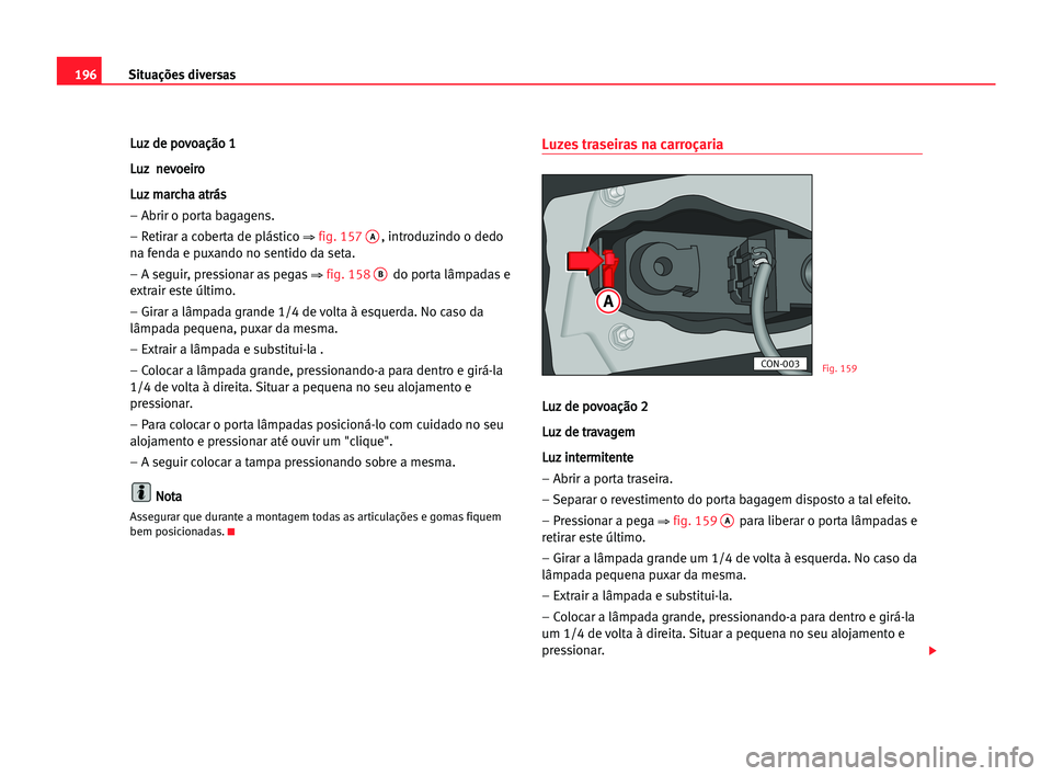 Seat Cordoba 2005 Manual do proprietário (in Portuguese) 196Situações diversas
L
Lu
uz
z dde
e ppo
ov
vo
oa
aç
çã
ão
o 11
L Lu
uz
z nne
ev
vo
oe
ei
ir
ro
o
L Lu
uz
z mma
ar
rc
ch
ha
a aat
tr
rá
ás
s
– Abrir o porta bagagens.
– Retirar a cobert Seat Cordoba 2005 Manual do proprietário (in Portuguese) 196Situações diversas
L
Lu
uz
z dde
e ppo
ov
vo
oa
aç
çã
ão
o 11
L Lu
uz
z nne
ev
vo
oe
ei
ir
ro
o
L Lu
uz
z mma
ar
rc
ch
ha
a aat
tr
rá
ás
s
– Abrir o porta bagagens.
– Retirar a cobert