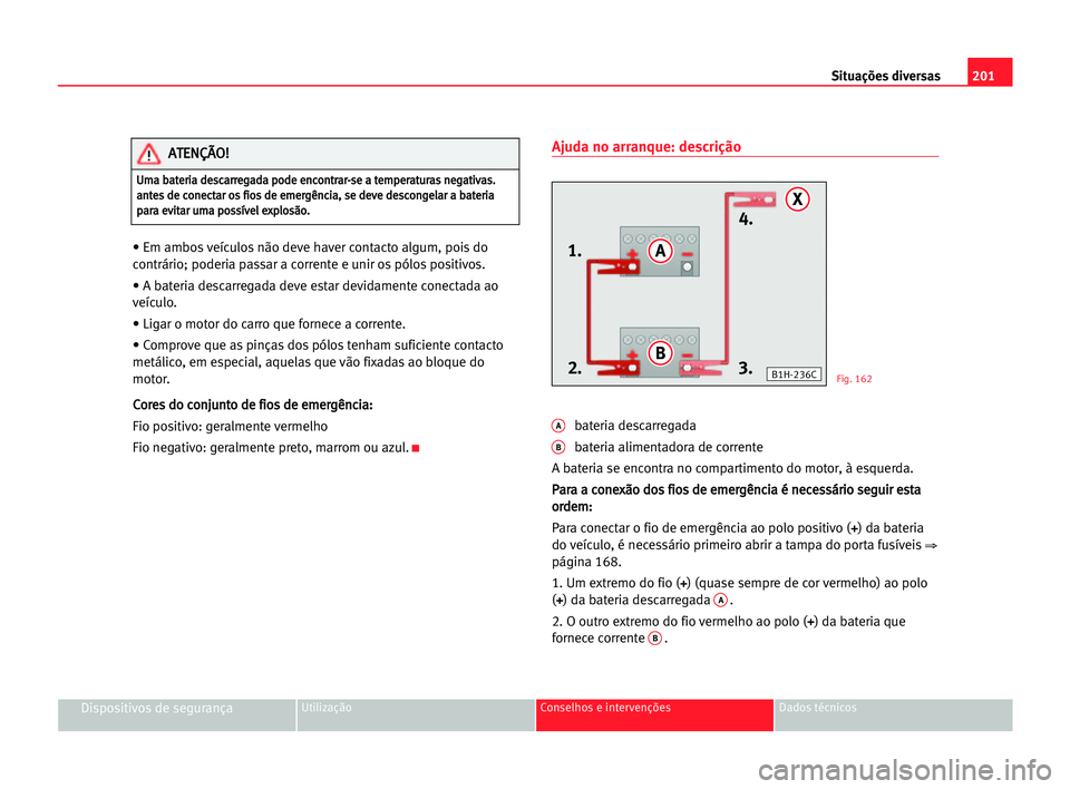 Seat Cordoba 2005 Manual do proprietário (in Portuguese) 201 Situações diversas
Dispositivos de segurançaUtilização Conselhos e intervenções Dados técnicos
• Em ambos veículos não deve haver contacto algum, pois do
contrário; poderia passar a c Seat Cordoba 2005 Manual do proprietário (in Portuguese) 201 Situações diversas
Dispositivos de segurançaUtilização Conselhos e intervenções Dados técnicos
• Em ambos veículos não deve haver contacto algum, pois do
contrário; poderia passar a c