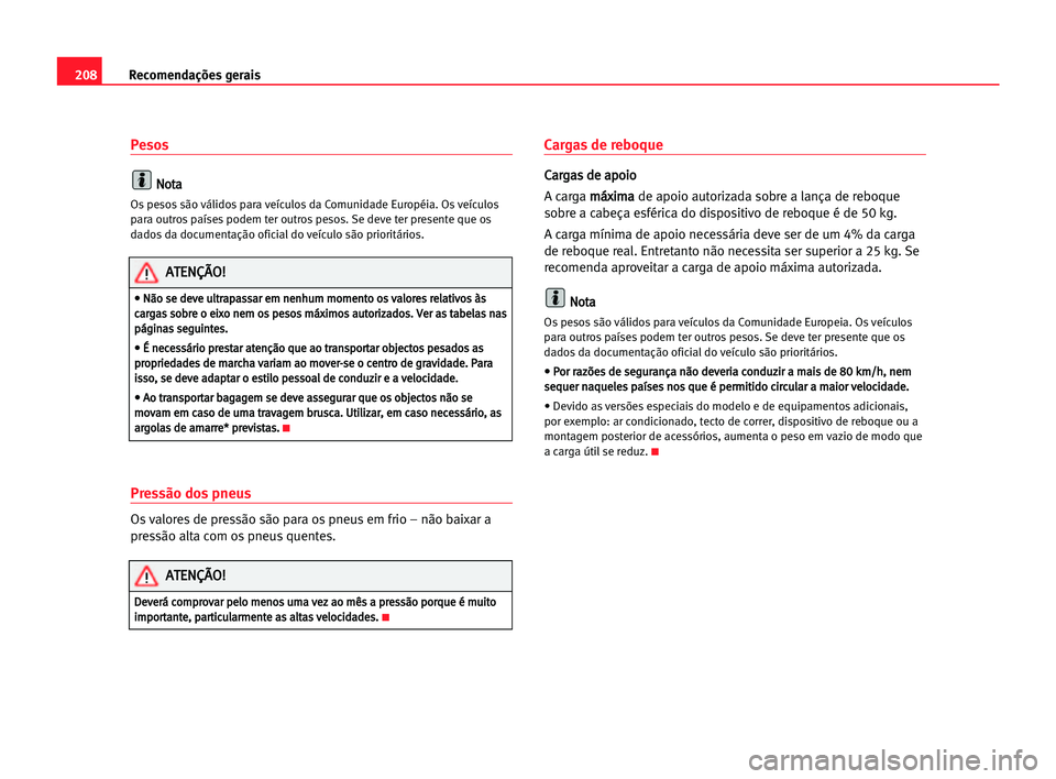 Seat Cordoba 2005 Manual do proprietário (in Portuguese) 208Recomendações gerais
Pesos
N
No
ot
ta
a
Os pesos são válidos para veículos da Comunidade Européia. Os veículos
para outros países podem ter outros pesos. Se deve ter presente que os
dados d Seat Cordoba 2005 Manual do proprietário (in Portuguese) 208Recomendações gerais
Pesos
N
No
ot
ta
a
Os pesos são válidos para veículos da Comunidade Européia. Os veículos
para outros países podem ter outros pesos. Se deve ter presente que os
dados d