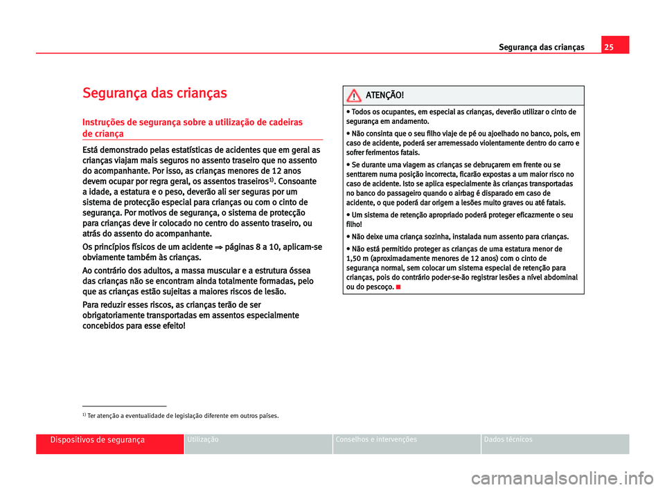 Seat Cordoba 2005 Manual do proprietário (in Portuguese) 25 Segurança das crianças
Dispositivos de segurançaUtilização Conselhos e intervenções Dados técnicos
S
Se
eg
gu
ur
ra
an
nç
ça
a dda
as
s ccr
ri
ia
an
nç
ça
as
s
Instruções de seguranç Seat Cordoba 2005 Manual do proprietário (in Portuguese) 25 Segurança das crianças
Dispositivos de segurançaUtilização Conselhos e intervenções Dados técnicos
S
Se
eg
gu
ur
ra
an
nç
ça
a dda
as
s ccr
ri
ia
an
nç
ça
as
s
Instruções de seguranç