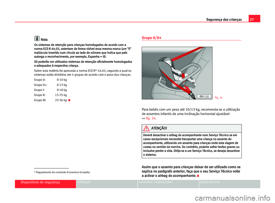Seat Cordoba 2005 Manual do proprietário (in Portuguese) 27 Segurança das crianças
Dispositivos de segurançaUtilização Conselhos e intervenções Dados técnicos
N
No
ot
ta
a
O
Os
s ssi
is
st
te
em
ma
as
s dde
e rre
et
te
en
nç
çã
ão
o ppa
ar
ra
a Seat Cordoba 2005 Manual do proprietário (in Portuguese) 27 Segurança das crianças
Dispositivos de segurançaUtilização Conselhos e intervenções Dados técnicos
N
No
ot
ta
a
O
Os
s ssi
is
st
te
em
ma
as
s dde
e rre
et
te
en
nç
çã
ão
o ppa
ar
ra
a