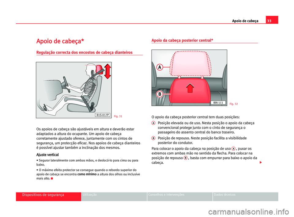 Seat Cordoba 2005 Manual do proprietário (in Portuguese) 33 Apoio de cabeça
Dispositivos de segurançaUtilização Conselhos e intervenções Dados técnicos
A
Ap
po
oi
io
o dde
e cca
ab
be
eç
ça
a*
*
Regulação correcta dos encostos de cabeça dianteir Seat Cordoba 2005 Manual do proprietário (in Portuguese) 33 Apoio de cabeça
Dispositivos de segurançaUtilização Conselhos e intervenções Dados técnicos
A
Ap
po
oi
io
o dde
e cca
ab
be
eç
ça
a*
*
Regulação correcta dos encostos de cabeça dianteir