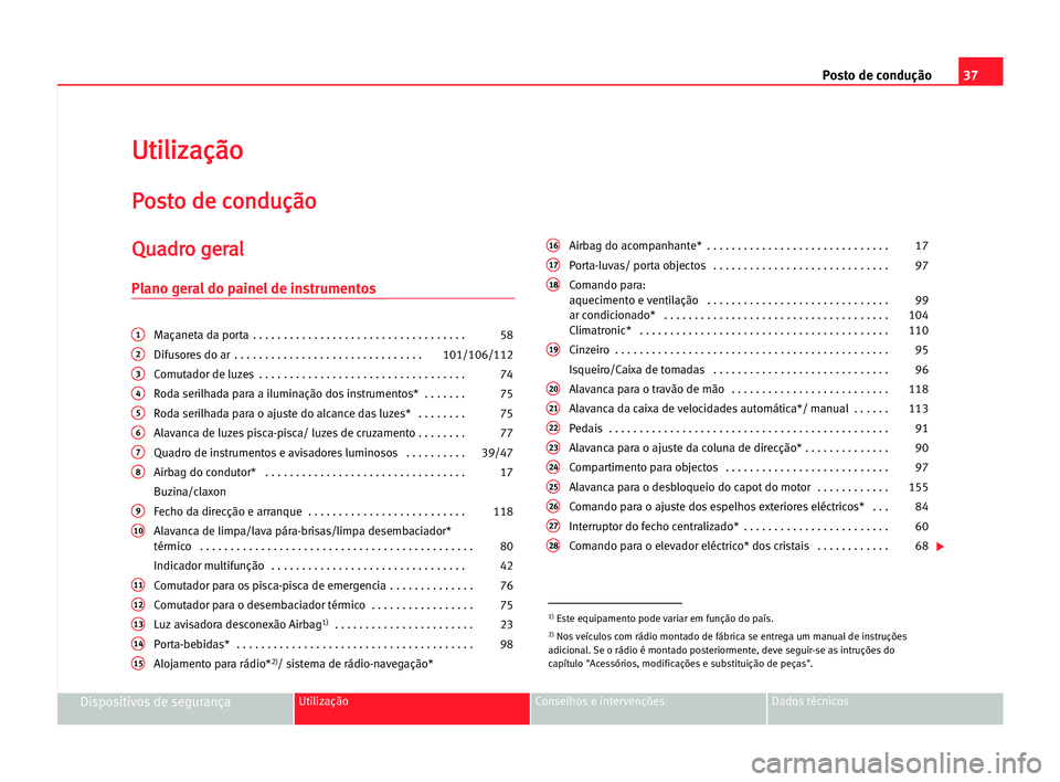 Seat Cordoba 2005 Manual do proprietário (in Portuguese) Posto de condução37
Dispositivos de segurançaUtilização Conselhos e intervenções Dados técnicos
U Ut
ti
il
li
iz
za
aç
çã
ão
o
P
Po
os
st
to
o dde
e cco
on
nd
du
uç
çã
ão
o
Q
Qu
ua
ad
Seat Cordoba 2005 Manual do proprietário (in Portuguese) Posto de condução37
Dispositivos de segurançaUtilização Conselhos e intervenções Dados técnicos
U Ut
ti
il
li
iz
za
aç
çã
ão
o
P
Po
os
st
to
o dde
e cco
on
nd
du
uç
çã
ão
o
Q
Qu
ua
ad
