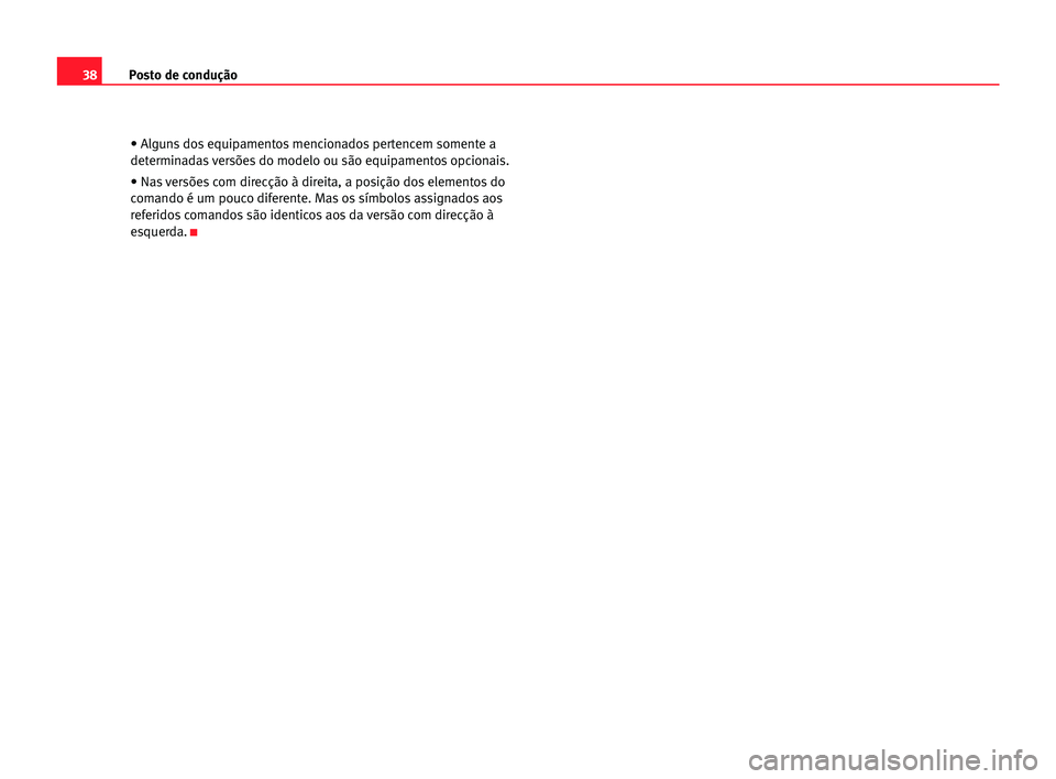 Seat Cordoba 2005  Manual do proprietário (in Portuguese)  Posto de condução38
• Alguns dos equipamentos mencionados pertencem somente a
determinadas versões do modelo ou são equipamentos opcionais.
• Nas versões com direcção à direita, a posiçã