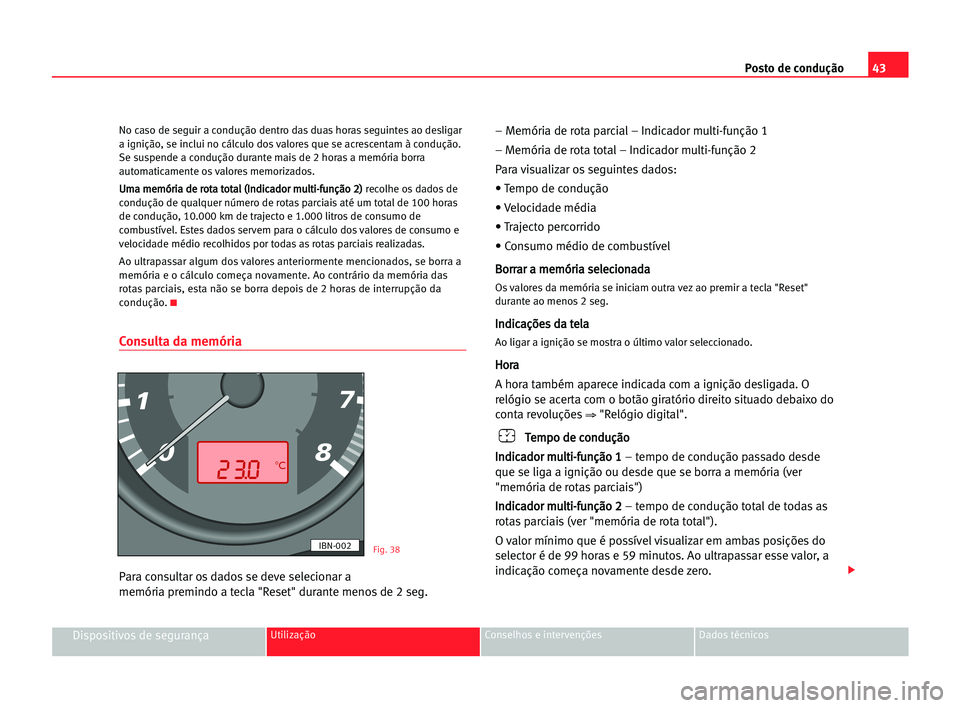 Seat Cordoba 2005 Manual do proprietário (in Portuguese) Posto de condução43
Dispositivos de segurançaUtilização Conselhos e intervenções Dados técnicos
No caso de seguir a condução dentro das duas horas seguintes ao desligar
a ignição, se inclu Seat Cordoba 2005 Manual do proprietário (in Portuguese) Posto de condução43
Dispositivos de segurançaUtilização Conselhos e intervenções Dados técnicos
No caso de seguir a condução dentro das duas horas seguintes ao desligar
a ignição, se inclu