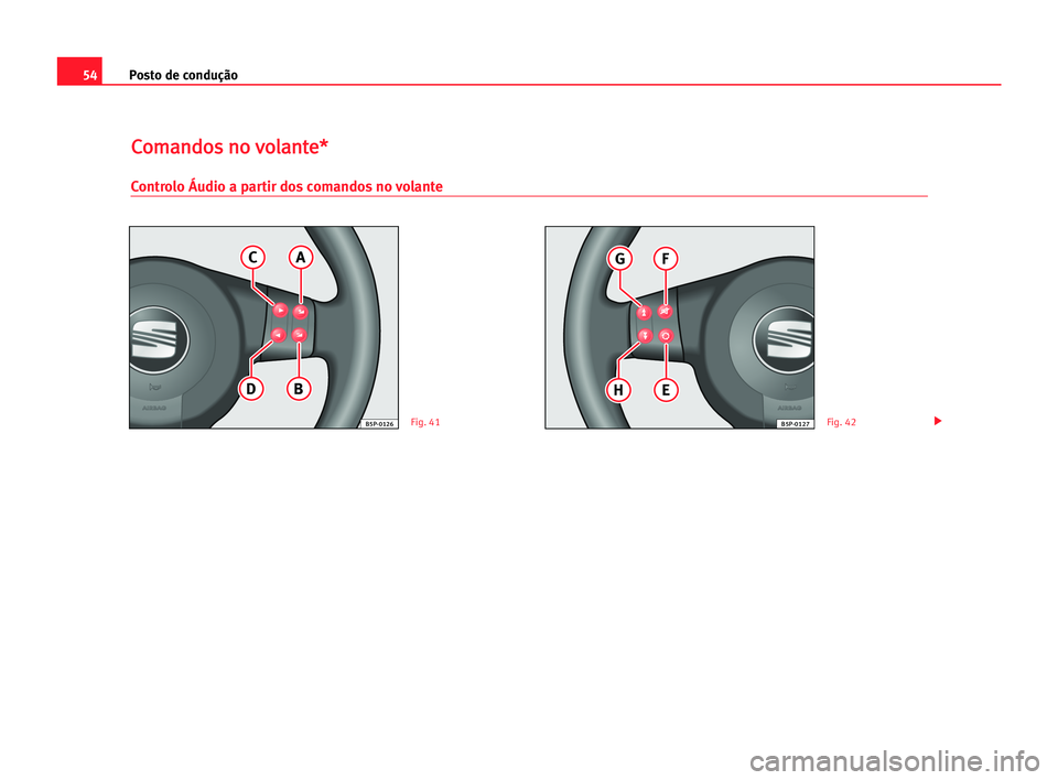 Seat Cordoba 2005  Manual do proprietário (in Portuguese)  Posto de condução54
C Co
om
ma
an
nd
do
os
s nno
o vvo
ol
la
an
nt
te
e*
*
Controlo Áudio a partir dos comandos no volante
A
BD
C
B5P-0126
F
EH
G
B5P-0127Fig. 41Fig. 42 