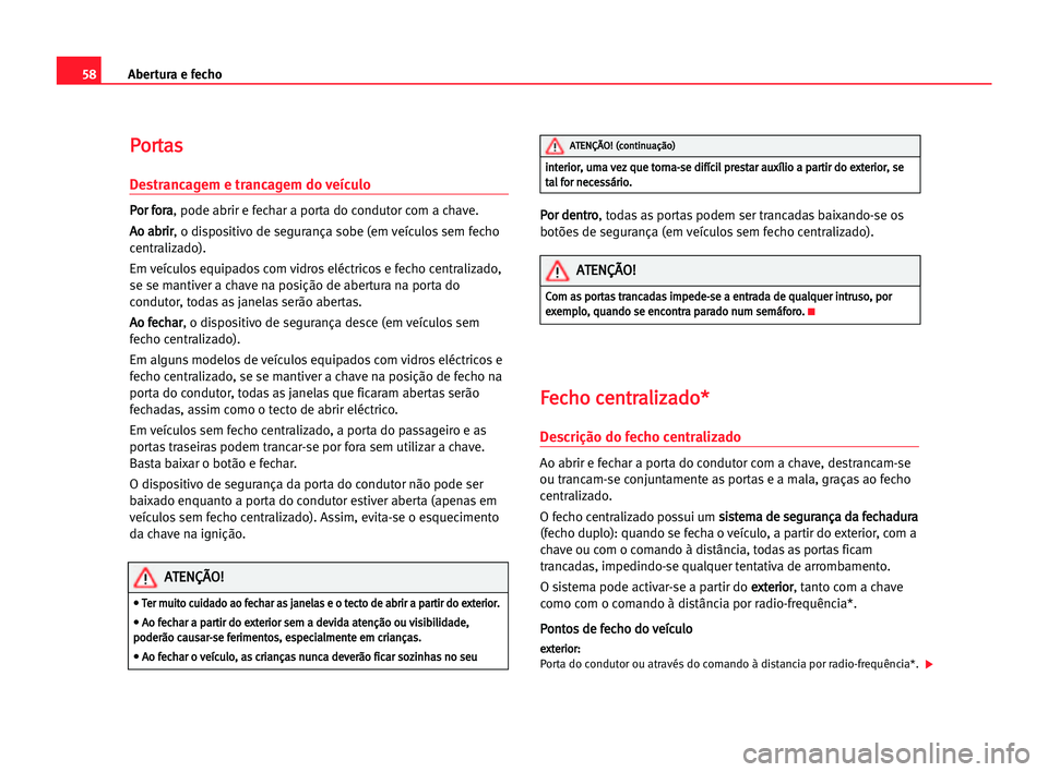 Seat Cordoba 2005 Manual do proprietário (in Portuguese) Abertura e fecho58
P Po
or
rt
ta
as
s
Destrancagem e trancagem do veículo
P
Po
or
r ffo
or
ra
a
, pode abrir e fechar a porta do condutor com a chave.
A Ao
o aab
br
ri
ir
r
, o dispositivo de seguran Seat Cordoba 2005 Manual do proprietário (in Portuguese) Abertura e fecho58
P Po
or
rt
ta
as
s
Destrancagem e trancagem do veículo
P
Po
or
r ffo
or
ra
a
, pode abrir e fechar a porta do condutor com a chave.
A Ao
o aab
br
ri
ir
r
, o dispositivo de seguran
