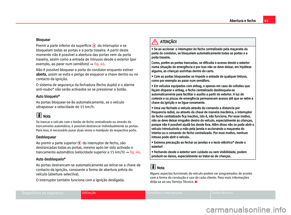 Seat Cordoba 2005 Manual do proprietário (in Portuguese) Abertura e fecho61
Dispositivos de segurançaUtilização Conselhos e intervenções Dados técnicos
B Bl
lo
oq
qu
ue
ea
ar
r
Premir a parte inferior da superfície
Ado interruptor e se
bloqueiam tod Seat Cordoba 2005 Manual do proprietário (in Portuguese) Abertura e fecho61
Dispositivos de segurançaUtilização Conselhos e intervenções Dados técnicos
B Bl
lo
oq
qu
ue
ea
ar
r
Premir a parte inferior da superfície
Ado interruptor e se
bloqueiam tod