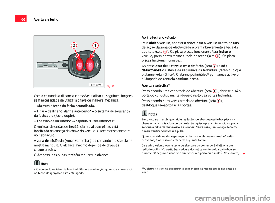 Seat Cordoba 2005 Manual do proprietário (in Portuguese) Abertura e fecho66
Com o comando a distancia é possível realizar as seguintes funções
sem necessidade de utilizar a chave de maneira mecânica:
– Abertura e fecho do fecho centralizado.
– Liga Seat Cordoba 2005 Manual do proprietário (in Portuguese) Abertura e fecho66
Com o comando a distancia é possível realizar as seguintes funções
sem necessidade de utilizar a chave de maneira mecânica:
– Abertura e fecho do fecho centralizado.
– Liga