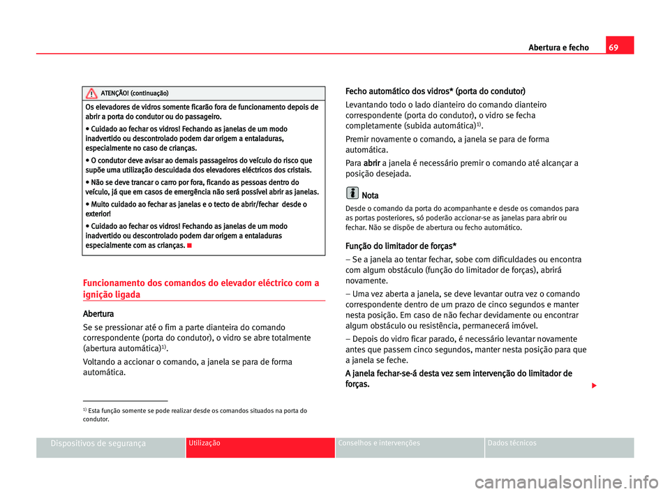 Seat Cordoba 2005 Manual do proprietário (in Portuguese) Abertura e fecho69
Dispositivos de segurançaUtilização Conselhos e intervenções Dados técnicos
Funcionamento dos comandos do elevador eléctrico com a
ignição ligada
A Ab
be
er
rt
tu
ur
ra
a
S Seat Cordoba 2005 Manual do proprietário (in Portuguese) Abertura e fecho69
Dispositivos de segurançaUtilização Conselhos e intervenções Dados técnicos
Funcionamento dos comandos do elevador eléctrico com a
ignição ligada
A Ab
be
er
rt
tu
ur
ra
a
S