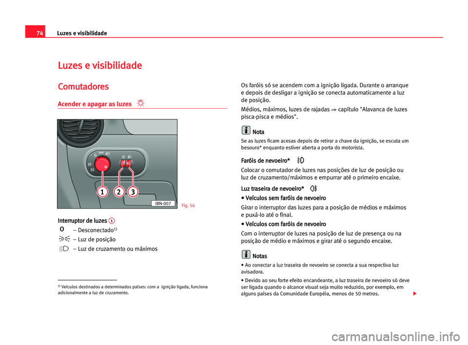Seat Cordoba 2005 Manual do proprietário (in Portuguese) Luzes e visibilidade74
L Lu
uz
ze
es
s ee vvi
is
si
ib
bi
il
li
id
da
ad
de
e
C
Co
om
mu
ut
ta
ad
do
or
re
es
s
Acender e apagar as luzes
I
In
nt
te
er
rr
ru
up
pt
to
or
r dde
e llu
uz
ze
es
s 1
– D Seat Cordoba 2005 Manual do proprietário (in Portuguese) Luzes e visibilidade74
L Lu
uz
ze
es
s ee vvi
is
si
ib
bi
il
li
id
da
ad
de
e
C
Co
om
mu
ut
ta
ad
do
or
re
es
s
Acender e apagar as luzes
I
In
nt
te
er
rr
ru
up
pt
to
or
r dde
e llu
uz
ze
es
s 1
– D