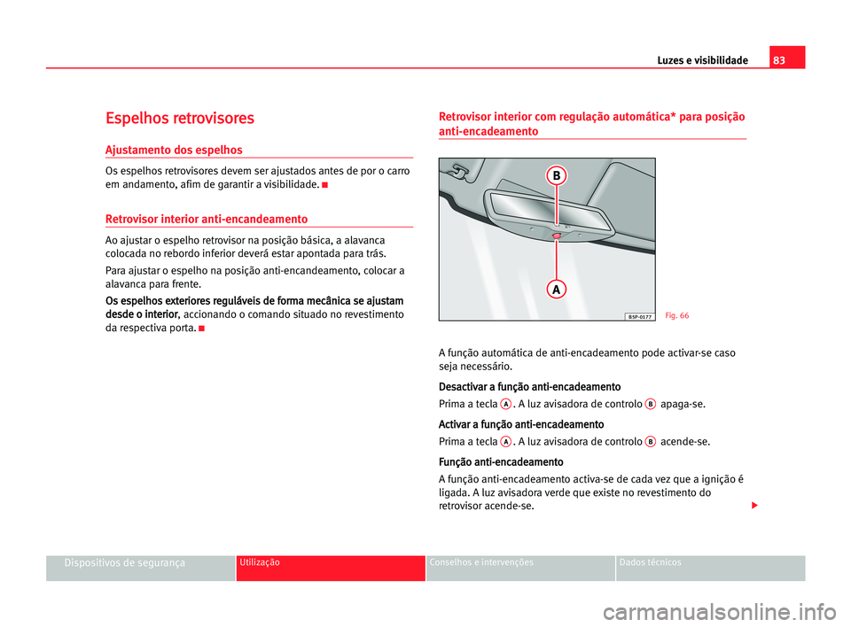 Seat Cordoba 2005 Manual do proprietário (in Portuguese) Luzes e visibilidade83
Dispositivos de segurançaUtilização Conselhos e intervenções Dados técnicos
E Es
sp
pe
el
lh
ho
os
s rre
et
tr
ro
ov
vi
is
so
or
re
es
s
Ajustamento dos espelhos
Os espelh Seat Cordoba 2005 Manual do proprietário (in Portuguese) Luzes e visibilidade83
Dispositivos de segurançaUtilização Conselhos e intervenções Dados técnicos
E Es
sp
pe
el
lh
ho
os
s rre
et
tr
ro
ov
vi
is
so
or
re
es
s
Ajustamento dos espelhos
Os espelh