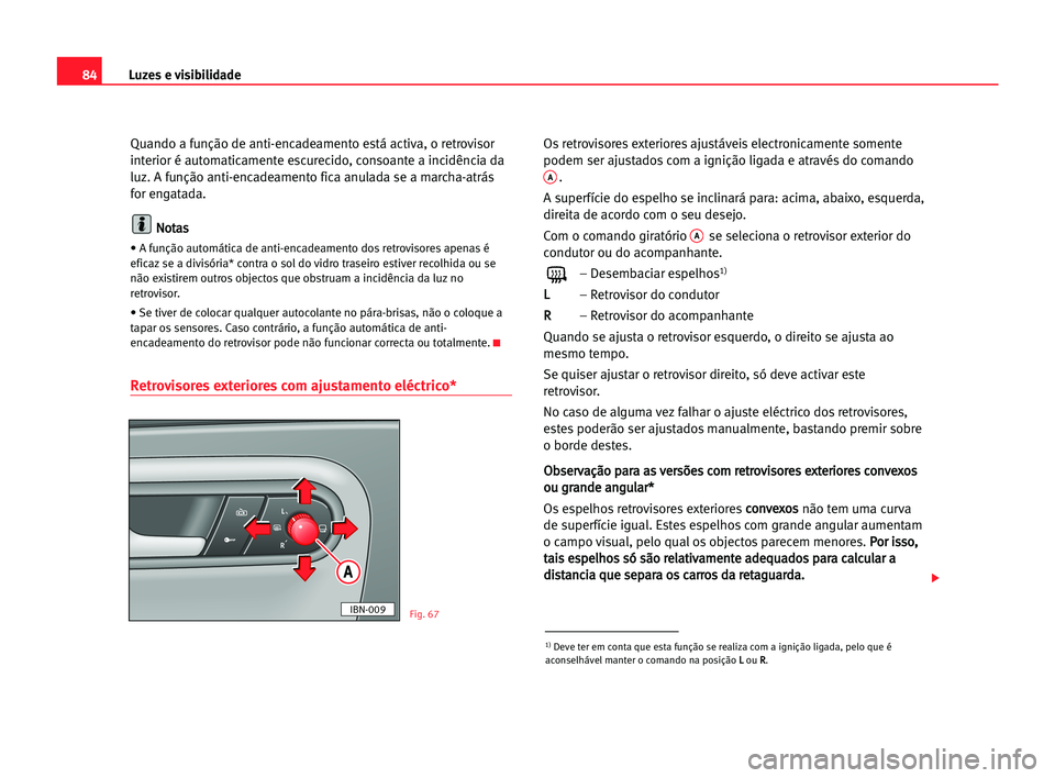 Seat Cordoba 2005 Manual do proprietário (in Portuguese) Luzes e visibilidade84
Quando a função de anti-encadeamento está activa, o retrovisor
interior é automaticamente escurecido, consoante a incidência da
luz. A função anti-encadeamento fica anula Seat Cordoba 2005 Manual do proprietário (in Portuguese) Luzes e visibilidade84
Quando a função de anti-encadeamento está activa, o retrovisor
interior é automaticamente escurecido, consoante a incidência da
luz. A função anti-encadeamento fica anula