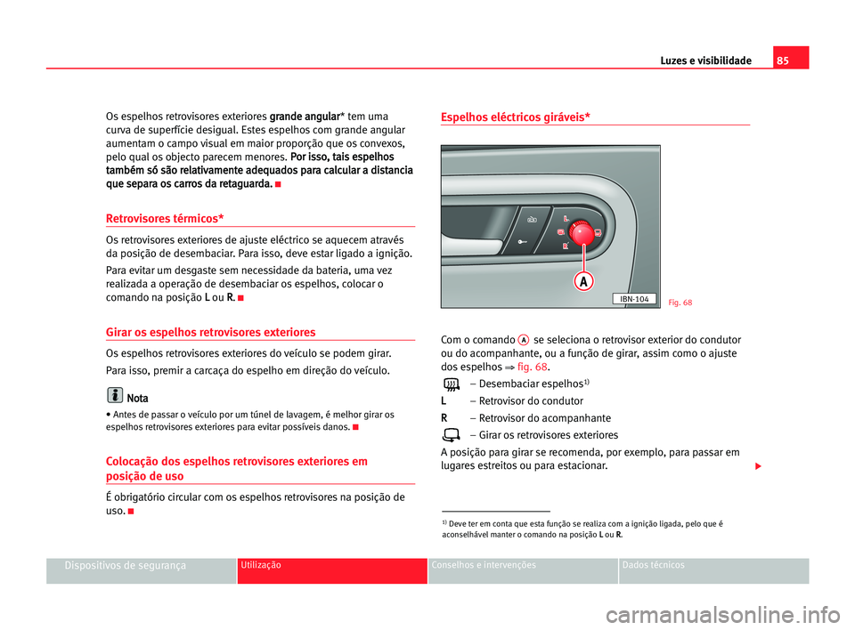 Seat Cordoba 2005 Manual do proprietário (in Portuguese) Luzes e visibilidade85
Dispositivos de segurançaUtilização Conselhos e intervenções Dados técnicos
Os espelhos retrovisores exterioresg gr
ra
an
nd
de
e aan
ng
gu
ul
la
ar
r
* tem uma
curva de s Seat Cordoba 2005 Manual do proprietário (in Portuguese) Luzes e visibilidade85
Dispositivos de segurançaUtilização Conselhos e intervenções Dados técnicos
Os espelhos retrovisores exterioresg gr
ra
an
nd
de
e aan
ng
gu
ul
la
ar
r
* tem uma
curva de s
