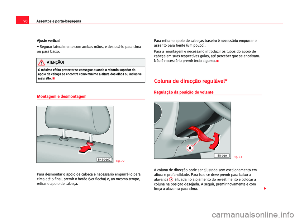 Seat Cordoba 2005 Manual do proprietário (in Portuguese) Assentos e porta-bagagens90
A Aj
ju
us
st
te
e vve
er
rt
ti
ic
ca
al
l
• Segurar lateralmente com ambas mãos, e deslocá-lo para cima
ou para baixo.
Montagem e desmontagem
Para desmontar o apoio de Seat Cordoba 2005 Manual do proprietário (in Portuguese) Assentos e porta-bagagens90
A Aj
ju
us
st
te
e vve
er
rt
ti
ic
ca
al
l
• Segurar lateralmente com ambas mãos, e deslocá-lo para cima
ou para baixo.
Montagem e desmontagem
Para desmontar o apoio de