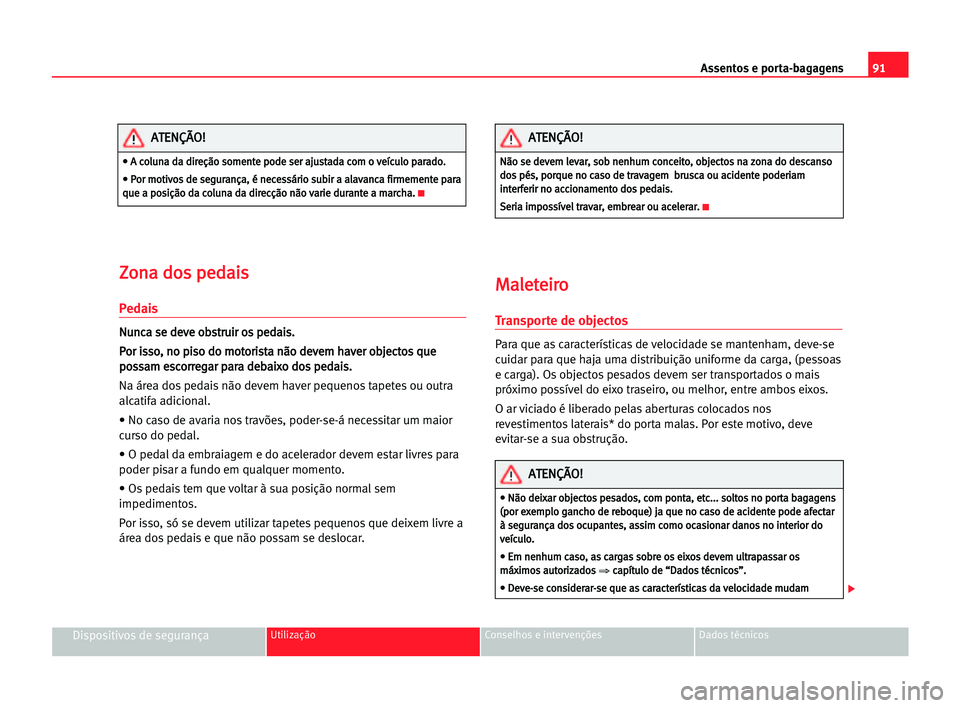 Seat Cordoba 2005 Manual do proprietário (in Portuguese) Assentos e porta-bagagens91
Dispositivos de segurançaUtilização Conselhos e intervenções Dados técnicos
Z Zo
on
na
a ddo
os
s ppe
ed
da
ai
is
s
Pedais
N
Nu
un
nc
ca
a sse
e dde
ev
ve
e oob
bs
st Seat Cordoba 2005 Manual do proprietário (in Portuguese) Assentos e porta-bagagens91
Dispositivos de segurançaUtilização Conselhos e intervenções Dados técnicos
Z Zo
on
na
a ddo
os
s ppe
ed
da
ai
is
s
Pedais
N
Nu
un
nc
ca
a sse
e dde
ev
ve
e oob
bs
st