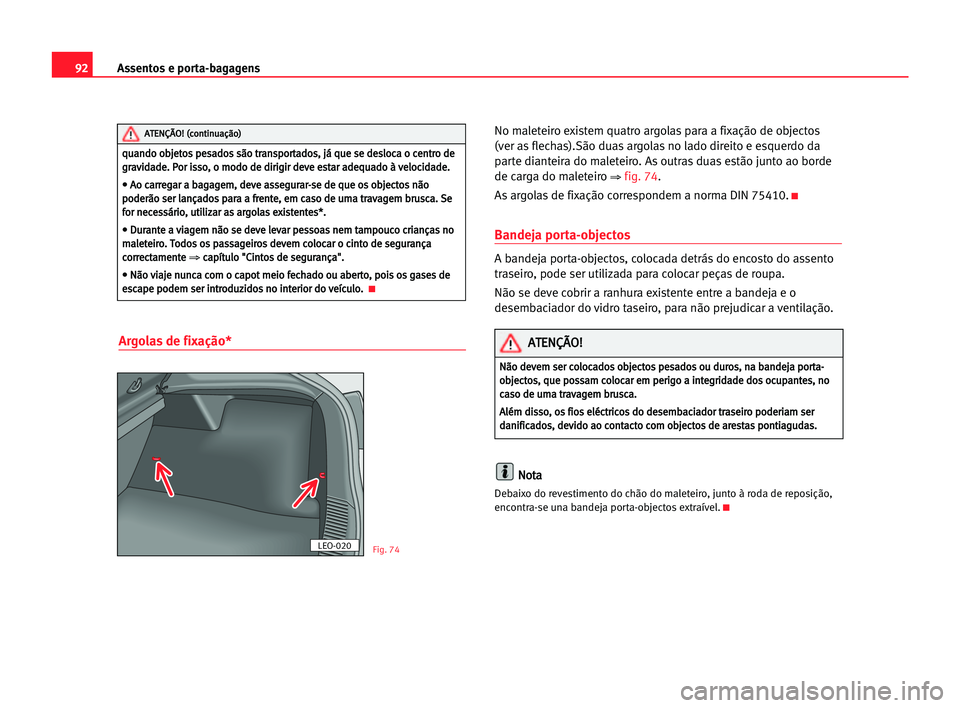 Seat Cordoba 2005 Manual do proprietário (in Portuguese) Assentos e porta-bagagens92
Argolas de fixação*
No maleteiro existem quatro argolas para a fixação de objectos
(ver as flechas).São duas argolas no lado direito e esquerdo da
parte dianteira do m Seat Cordoba 2005 Manual do proprietário (in Portuguese) Assentos e porta-bagagens92
Argolas de fixação*
No maleteiro existem quatro argolas para a fixação de objectos
(ver as flechas).São duas argolas no lado direito e esquerdo da
parte dianteira do m