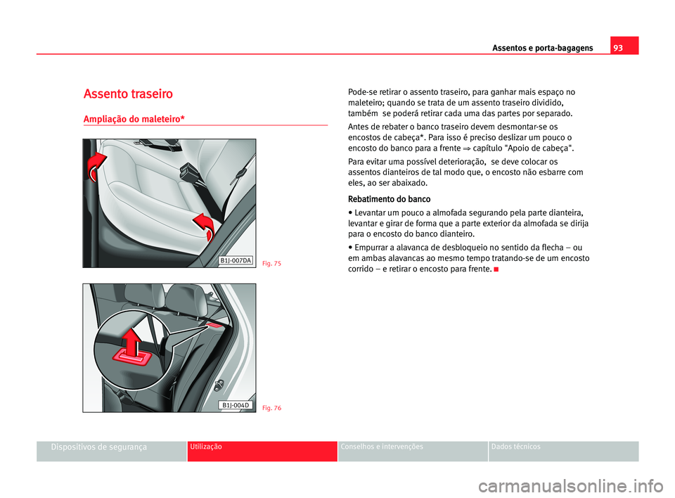 Seat Cordoba 2005 Manual do proprietário (in Portuguese) Assentos e porta-bagagens93
Dispositivos de segurançaUtilização Conselhos e intervenções Dados técnicos
A As
ss
se
en
nt
to
o ttr
ra
as
se
ei
ir
ro
o
Ampliação do maleteiro*
Pode-se retirar o Seat Cordoba 2005 Manual do proprietário (in Portuguese) Assentos e porta-bagagens93
Dispositivos de segurançaUtilização Conselhos e intervenções Dados técnicos
A As
ss
se
en
nt
to
o ttr
ra
as
se
ei
ir
ro
o
Ampliação do maleteiro*
Pode-se retirar o