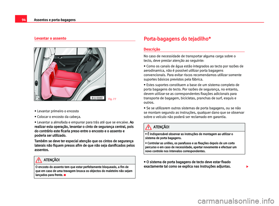 Seat Cordoba 2005 Manual do proprietário (in Portuguese) Assentos e porta-bagagens94
Levantar o assento
• Levantar primeiro o encosto
• Colocar o encosto da cabeça.
• Levantar a almofada e empurrar para trás até que se encaixe.A Ao
o
r re
ea
al
li
Seat Cordoba 2005 Manual do proprietário (in Portuguese) Assentos e porta-bagagens94
Levantar o assento
• Levantar primeiro o encosto
• Colocar o encosto da cabeça.
• Levantar a almofada e empurrar para trás até que se encaixe.A Ao
o
r re
ea
al
li