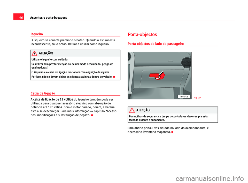 Seat Cordoba 2005 Manual do proprietário (in Portuguese) Assentos e porta-bagagens96
Isqueiro
O isqueiro se conecta premindo o botão. Quando a espiral está
incandescente, sai o botão. Retirar e utilizar como isqueiro.
Caixa de ligação
A c ca
ai
ix
xa
a Seat Cordoba 2005 Manual do proprietário (in Portuguese) Assentos e porta-bagagens96
Isqueiro
O isqueiro se conecta premindo o botão. Quando a espiral está
incandescente, sai o botão. Retirar e utilizar como isqueiro.
Caixa de ligação
A c ca
ai
ix
xa
a