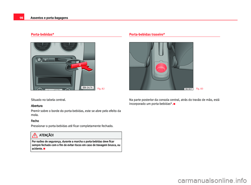 Seat Cordoba 2005  Manual do proprietário (in Portuguese)  Assentos e porta-bagagens98
Porta-bebidas*
Situado no tabela central.
A Ab
be
er
rt
tu
ur
ra
a
Premir sobre o borde do porta-bebidas, este se abre pelo efeito da
mola.
F Fe
ec
ch
ho
o
Pressionar o por