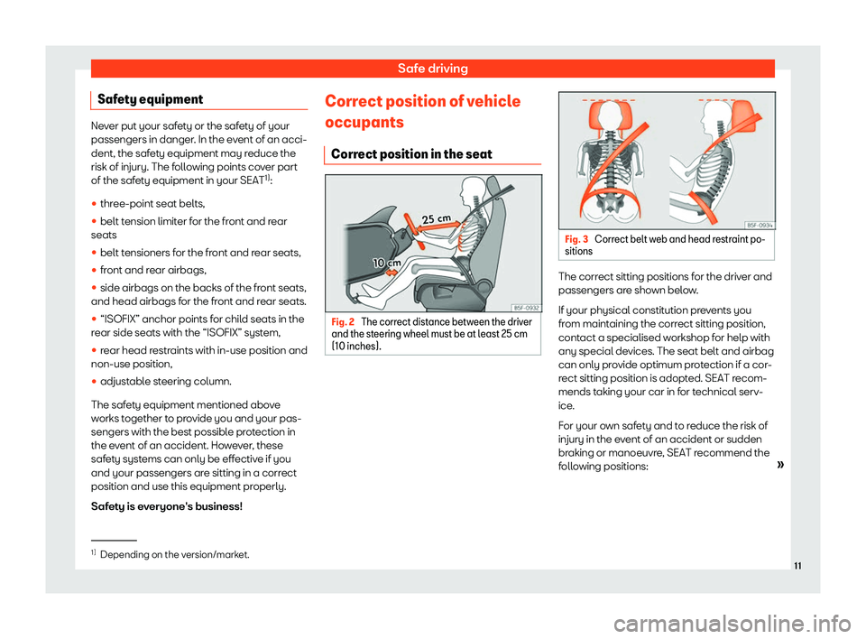Seat Mii electric 2019  Owners Manual Safe driving
Safety equipment Never put your safety or the safety of your
passengers in danger
. In the e
vent of an acci-
dent, the safety equipment may reduce the
risk of injury. The following point