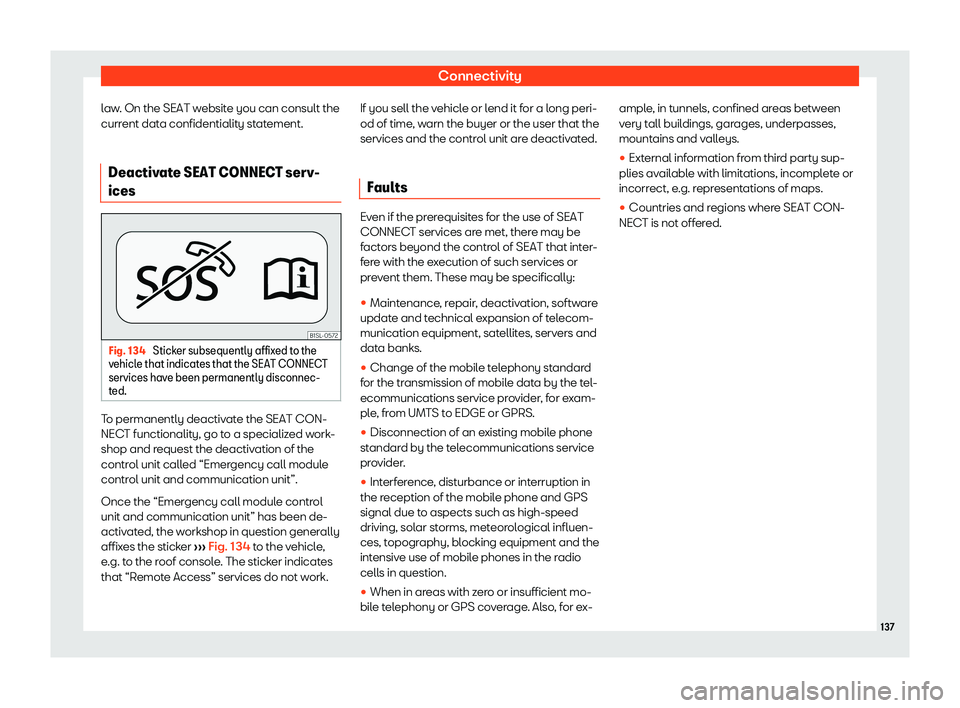 Seat Mii electric 2019 Owners Manual Connectivity
law. On the SEAT website you can consult the
curr ent dat
a confidentiality statement.
Deactivate SEAT CONNECT serv-
ices Fig. 134
Sticker subsequently affixed to the
v ehicl
e that ind Seat Mii electric 2019 Owners Manual Connectivity
law. On the SEAT website you can consult the
curr ent dat
a confidentiality statement.
Deactivate SEAT CONNECT serv-
ices Fig. 134
Sticker subsequently affixed to the
v ehicl
e that ind