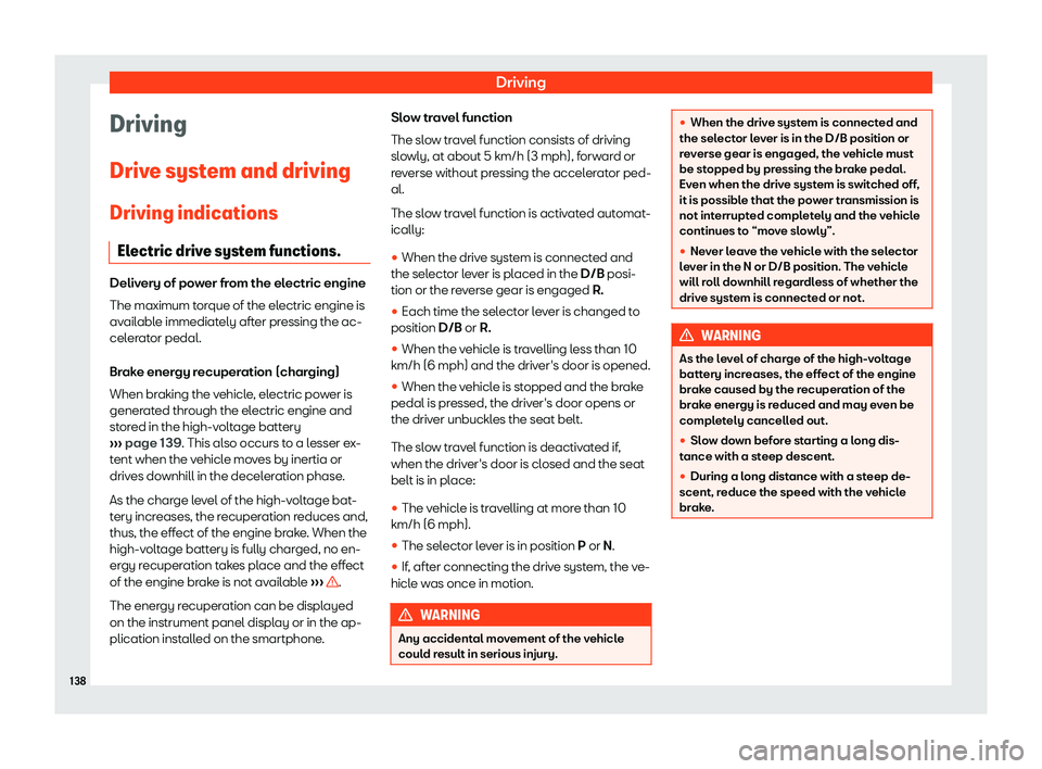 Seat Mii electric 2019 Owners Manual Driving
Driving
Driv e syst
em and driving
Driving indications Electric drive system functions. Delivery of power from the electric engine
The maximum t
or
que of the electric engine is
available imm Seat Mii electric 2019 Owners Manual Driving
Driving
Driv e syst
em and driving
Driving indications Electric drive system functions. Delivery of power from the electric engine
The maximum t
or
que of the electric engine is
available imm