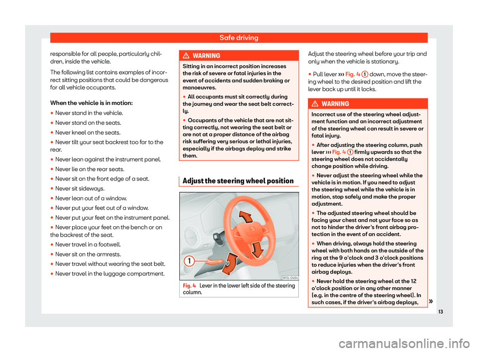 Seat Mii electric 2019  Owners Manual Safe driving
responsible for all people, particularly chil-
dr en, inside the v
ehicle.
The following list contains examples of incor-
rect sitting positions that could be dangerous
for all vehicle oc