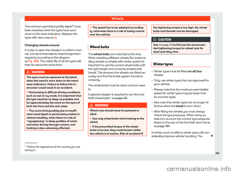 Seat Mii electric 2019  Owners Manual Wheels
The minimum permitted profile depth 1)
 hav e
been r eached when the tyres have worn
down to the wear indicators. Replace the
tyres with new ones  ›››  .
Changing wheel s ar

ound
In orde