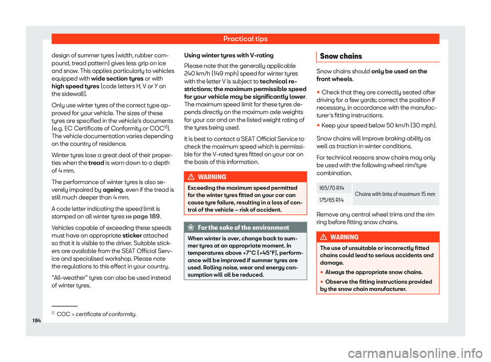 Seat Mii electric 2019  Owners Manual Practical tips
design of summer tyres (width, rubber com-
pound, tr ead patt
ern) gives less grip on ice
and snow. This applies particularly to vehicles
equipped with wide section tyres or with
high s