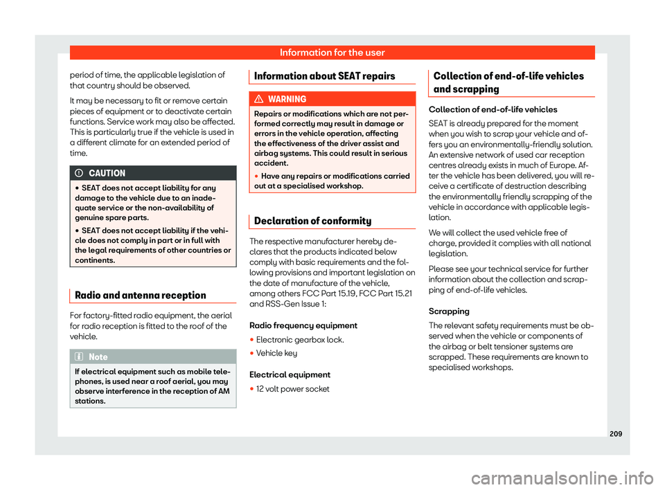 Seat Mii electric 2019  Owners Manual Information for the user
period of time, the applicable legislation of
that country shoul d be observ
ed.
It may be necessary to fit or remove certain
pieces of equipment or to deactivate certain
func