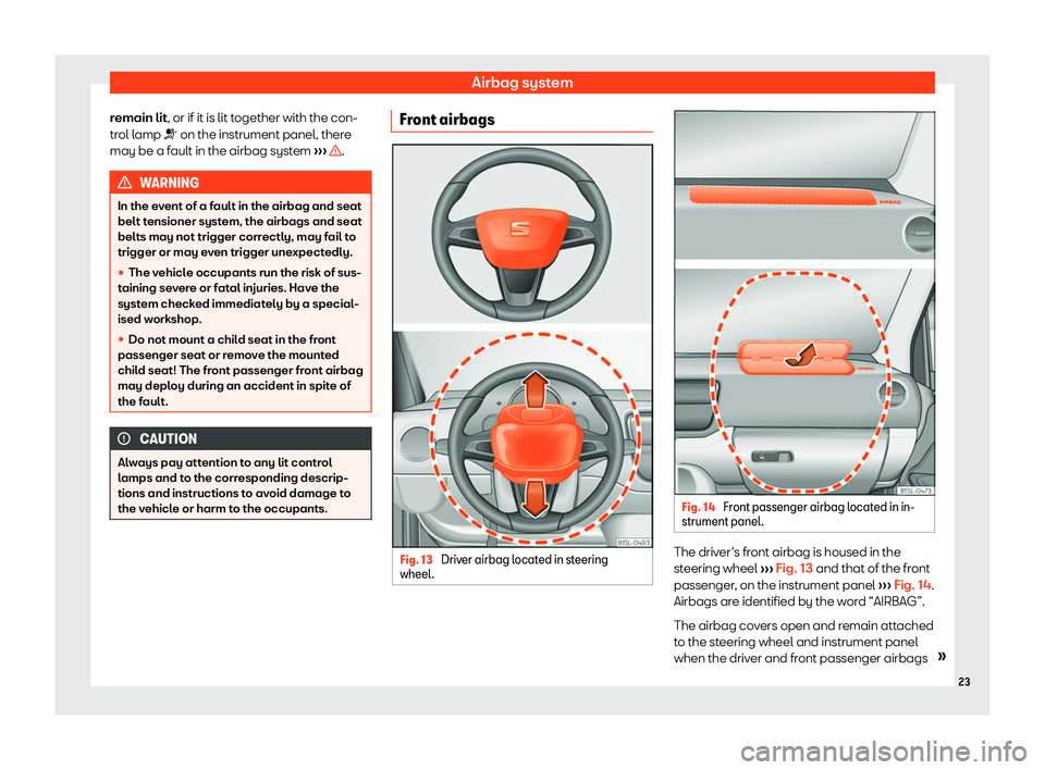 Seat Mii electric 2019  Owners Manual Airbag system
remain lit, or if it is lit t ogether with the con-
tr ol lamp �T on the instrument panel, there
may be a fault in the airbag system  ›››  .
WARNING
In the event of a fault in the 