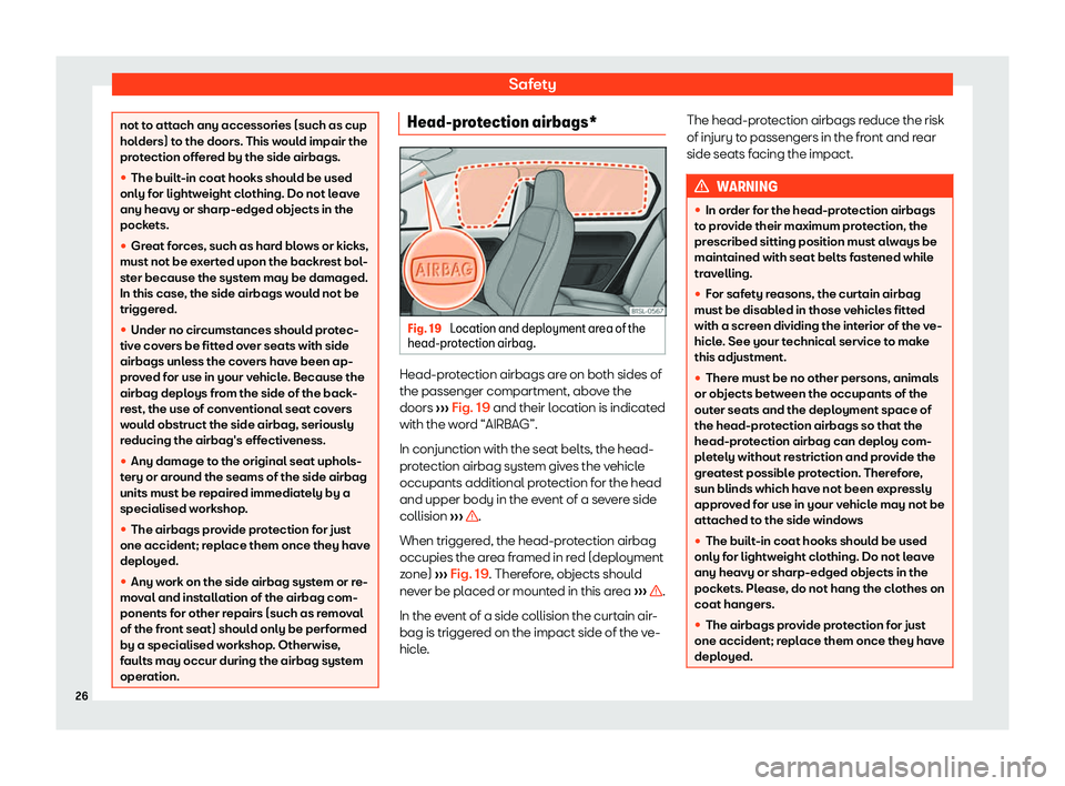 Seat Mii electric 2019  Owners Manual Safety
not to attach any accessories (such as cup
hol
ders) t
o the doors. This would impair the
protection offered by the side airbags.
