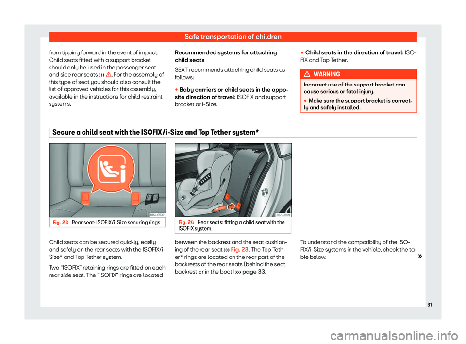 Seat Mii electric 2019  Owners Manual Safe transportation of children
from tipping forward in the event of impact.
Chil d seats fitt
ed with a support bracket
should only be used in the passenger seat
and side rear seats  ›››  . For