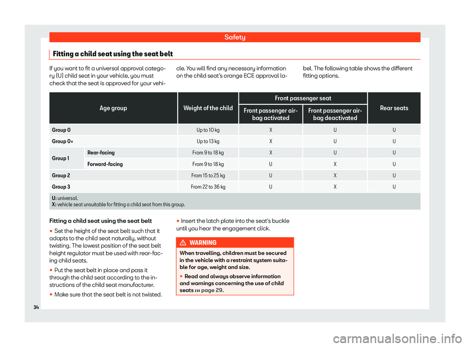 Seat Mii electric 2019  Owners Manual Safety
Fitting a child seat using the seat belt If you want to fit a universal approval catego-
ry (U) chil
d seat in your v
ehicle, you must
check that the seat is approved for your vehi- cle. You wi