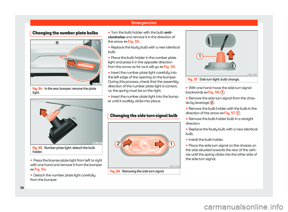 Seat Mii electric 2019  Owners Manual Emergencies
Changing the number plate bulbs Fig. 54 
In the rear bumper: remove the plate
light. Fig. 55 
Number plate light: detach the bulb
hol der
. 