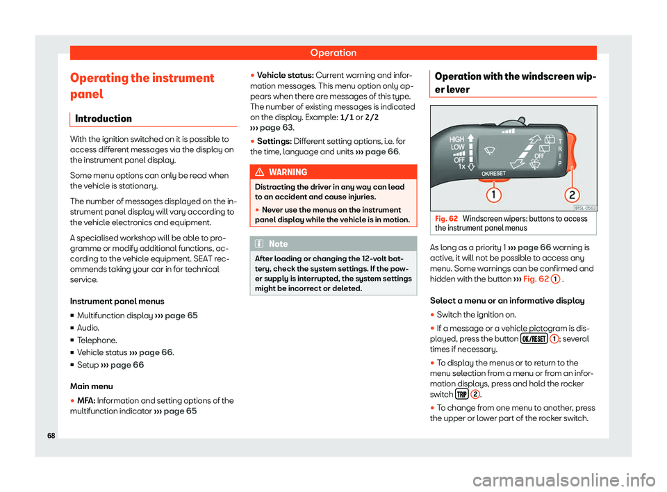 Seat Mii electric 2019  Owners Manual Operation
Operating the instrument
panel Intr oduction With the ignition switched on it is possible to
access diff
er
ent messages via the display on
the instrument panel display.
Some menu options ca
