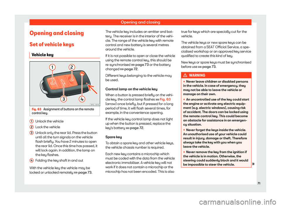 Seat Mii electric 2019  Owners Manual Opening and closing
Opening and closing Set of v ehicl
e keys
Vehicle key Fig. 63 
Assignment of buttons on the remote
contr ol k

ey. Unlock the vehicle
L
ock the v

ehicle
Unlock only the rear lid. 