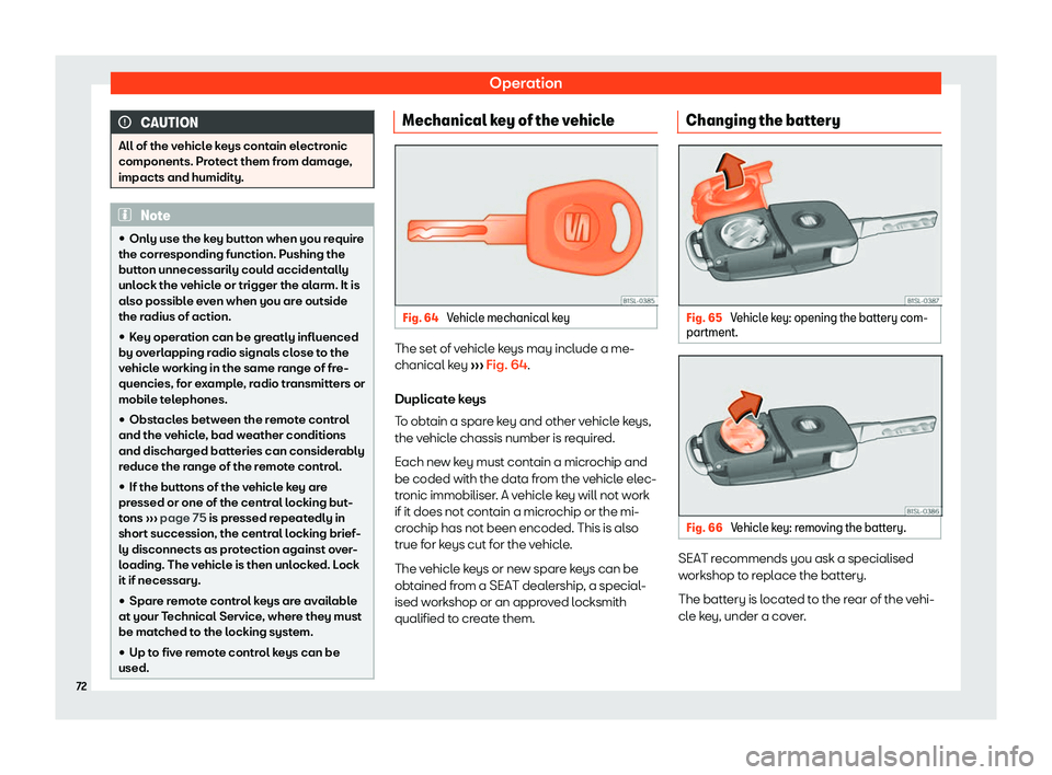 Seat Mii electric 2019  Owners Manual Operation
CAUTION
All of the vehicle keys contain electronic
components. Pr ot
ect them from damage,
impacts and humidity. Note
