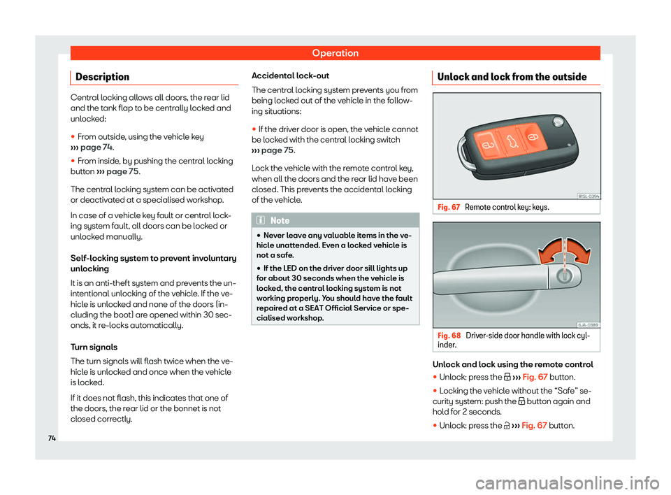 Seat Mii electric 2019  Owners Manual Operation
Description Central locking allows all doors, the rear lid
and the t
ank fl
ap to be centrally locked and
unlocked:
