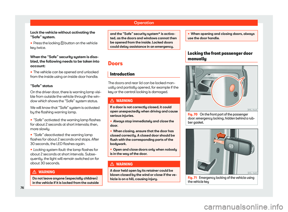 Seat Mii electric 2019  Owners Manual Operation
Lock the vehicle without activating the
“Saf e” syst
em.
