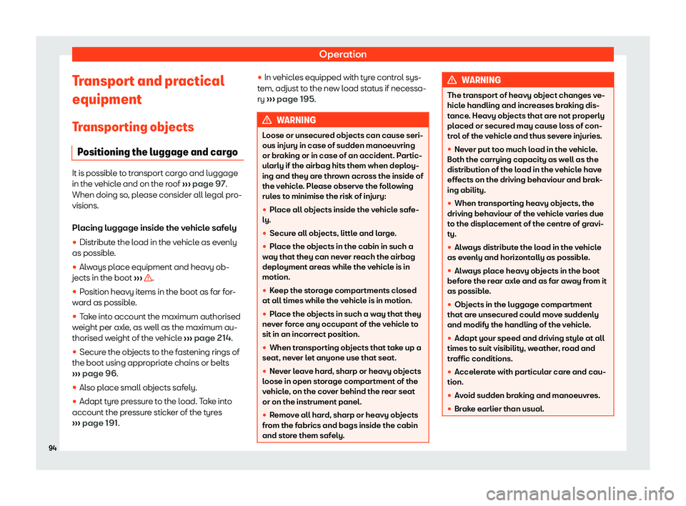 Seat Mii electric 2019  Owners Manual Operation
Transport and practical
equipment T r
ansporting objects
Positioning the luggage and cargo It is possible to transport cargo and luggage
in the v
ehicl

e and on the roof  ››› page 97.