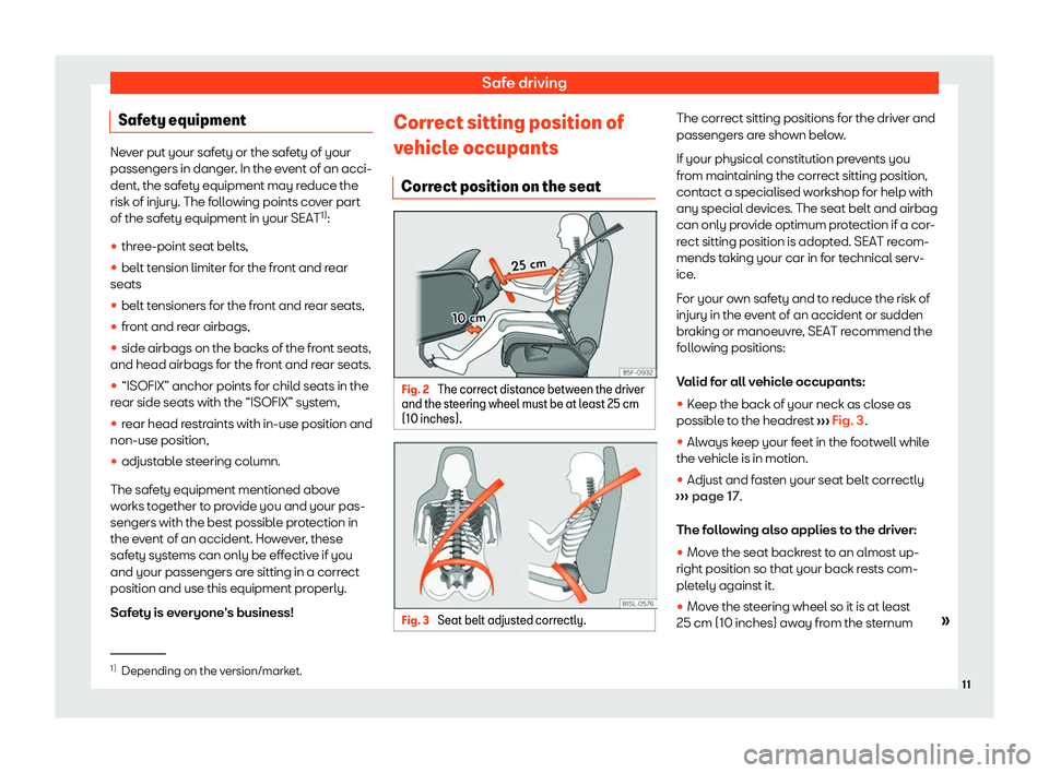 Seat Mii electric 2020  Owners manual Safe driving
Safety equipment Never put your safety or the safety of your
passengers in danger. In the e
v
ent of an acci-
dent, the safety equipment may reduce the
risk of injury. The following point