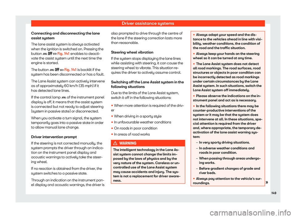 Seat Mii electric 2020  Owners manual Driver assistance systems
Connecting and disconnecting the lane
assist syst em
The l ane assist syst
em is always activated
when the ignition is switched on. Pressing the
button �