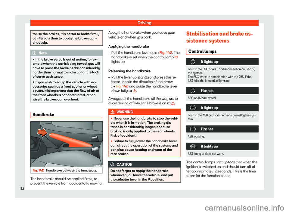 Seat Mii electric 2020  Owners manual Driving
to use the brakes, it is better to brake firmly
at interv
al
s than to apply the brakes con-
tinuously. Note
