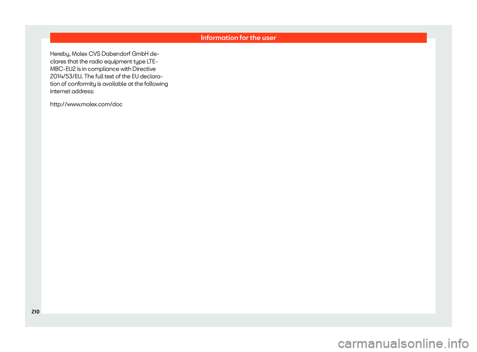 Seat Mii electric 2020  Owners manual Information for the user
Hereby, Molex CVS Dabendorf GmbH de-
cl ar
es that the r
adio equipment type LTE-
MBC-EU2 is in compliance with Directive
2014/53/EU. The full text of the EU declara-
tion of 
