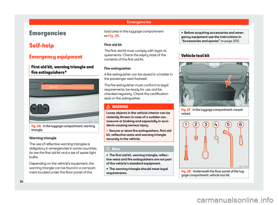 Seat Mii electric 2020  Owners manual Emergencies
Emergencies
Self -help
Emer gency equipment
First aid kit, w
arning triangle and
fire extinguishers* Fig. 26 
In the luggage compartment: warning
triangl e. Warning triangle
The use of r
e